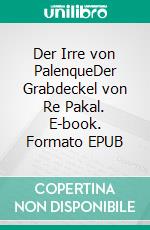 Der Irre von PalenqueDer Grabdeckel von Re Pakal. E-book. Formato EPUB ebook
