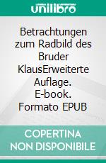 Betrachtungen zum Radbild des Bruder KlausErweiterte Auflage. E-book. Formato EPUB ebook di Bruno Schnetzer