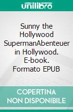 Sunny the Hollywood SupermanAbenteuer in Hollywood. E-book. Formato EPUB ebook
