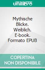 Mythische Blicke. Weiblich. E-book. Formato EPUB ebook