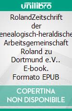 RolandZeitschrift der genealogisch-heraldischen Arbeitsgemeinschaft Roland zu Dortmund e.V.. E-book. Formato EPUB