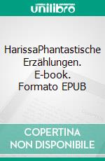 HarissaPhantastische Erzählungen. E-book. Formato EPUB ebook di Herbert Fahrnholz