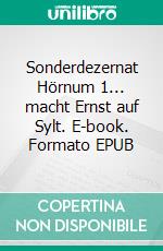 Sonderdezernat Hörnum 1... macht Ernst auf Sylt. E-book. Formato EPUB ebook di Renate Sültz