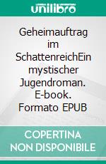 Geheimauftrag im SchattenreichEin mystischer Jugendroman. E-book. Formato EPUB ebook