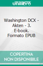 Washington DCX - Akten - 3. E-book. Formato EPUB ebook