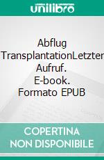 Abflug TransplantationLetzter Aufruf. E-book. Formato EPUB ebook