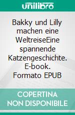 Bakky und Lilly machen eine WeltreiseEine spannende Katzengeschichte. E-book. Formato EPUB ebook di Karin Hoffmann