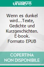 Wenn es dunkel wird...Texte, Gedichte und Kurzgeschichten. E-book. Formato EPUB ebook