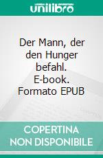 Der Mann, der den Hunger befahl. E-book. Formato EPUB ebook