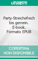 Party-Streichefrech bis gemein. E-book. Formato EPUB ebook di Paul Richter