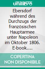 Ebersdorf während des Durchzugs der französischen Hauptarmee unter Napoleon im Oktober 1806. E-book. Formato EPUB ebook