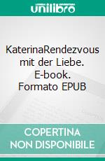 KaterinaRendezvous mit der Liebe. E-book. Formato EPUB