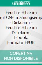 Feuchte Hitze im DickdarmTCM-Ernährungsempfehlung - Dickdarm - Feuchte Hitze im Dickdarm. E-book. Formato EPUB