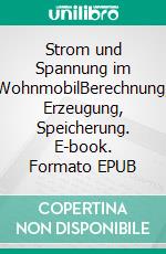 Strom und Spannung im WohnmobilBerechnung, Erzeugung, Speicherung. E-book. Formato EPUB ebook