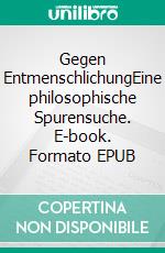 Gegen EntmenschlichungEine philosophische Spurensuche. E-book. Formato EPUB