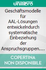 Geschäftsmodelle für AAL-Lösungen entwickelndurch systematische Einbeziehung der Anspruchsgruppen. E-book. Formato EPUB