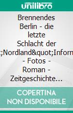 Brennendes Berlin - die letzte Schlacht der &quot;Nordland&quot;Information - Fotos - Roman - Zeitgeschichte Zweiter Weltkrieg. E-book. Formato EPUB ebook