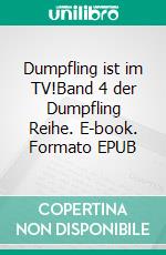 Dumpfling ist im TV!Band 4 der Dumpfling Reihe. E-book. Formato EPUB ebook