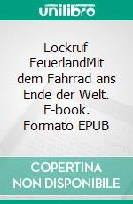 Lockruf FeuerlandMit dem Fahrrad ans Ende der Welt. E-book. Formato EPUB ebook di Reinhard Rosenke