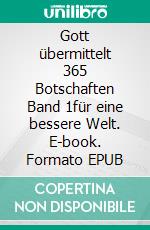 Gott übermittelt 365 Botschaften Band 1für eine bessere Welt. E-book. Formato EPUB ebook