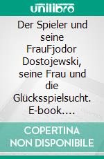 Der Spieler und seine FrauFjodor Dostojewski, seine Frau und die Glücksspielsucht. E-book. Formato EPUB ebook