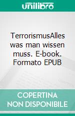 TerrorismusAlles was man wissen muss. E-book. Formato EPUB ebook di Walter Leonhardt