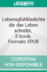 LebensgfühlGedichte die das Leben schreibt. E-book. Formato EPUB ebook