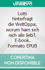 Lotti hinterfragt die WeltOppa, worum ham sich nich alle lieb?. E-book. Formato EPUB