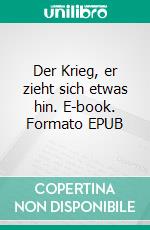 Der Krieg, er zieht sich etwas hin. E-book. Formato EPUB ebook di Horst Müller