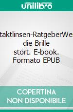 Kontaktlinsen-RatgeberWen(n) die Brille stört. E-book. Formato EPUB ebook