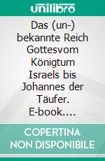 Das (un-) bekannte Reich Gottesvom Königtum Israels bis Johannes der Täufer. E-book. Formato EPUB