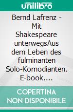 Bernd Lafrenz - Mit Shakespeare unterwegsAus dem Leben des fulminanten Solo-Komödianten. E-book. Formato EPUB ebook