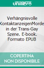 Verhängnisvolle KontaktanzeigenMorde in der Trans-Gay Szene. E-book. Formato EPUB ebook di A.M. Zecca