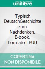 Typisch DeutschGeschichte zum Nachdenken. E-book. Formato EPUB ebook