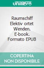 Raumschiff Elektiv ortet Wenden. E-book. Formato EPUB ebook di Paul Stöpel