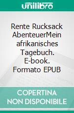 Rente Rucksack AbenteuerMein afrikanisches Tagebuch. E-book. Formato EPUB ebook