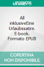 All inklusiveEine Urlaubssatire. E-book. Formato EPUB ebook di Johannes Girmindl