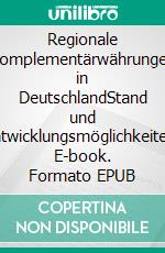 Regionale Komplementärwährungen in DeutschlandStand und Entwicklungsmöglichkeiten. E-book. Formato EPUB ebook