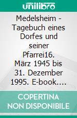 Medelsheim - Tagebuch eines Dorfes und seiner Pfarrei16. März 1945 bis 31. Dezember 1995. E-book. Formato EPUB ebook di Rainer Lagall