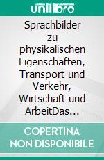 Sprachbilder zu physikalischen Eigenschaften, Transport und Verkehr, Wirtschaft und ArbeitDas kleine Bildwelten-Wörterbuch – Ideenkiste und Nachschlagewerk fürs Schreiben. E-book. Formato EPUB