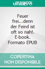 Feuer frei...denn der Feind ist oft so nah!. E-book. Formato EPUB ebook