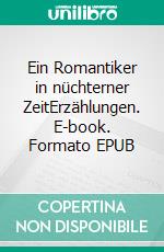 Ein Romantiker in nüchterner ZeitErzählungen. E-book. Formato EPUB ebook