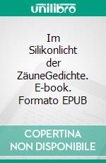 Im Silikonlicht der ZäuneGedichte. E-book. Formato EPUB ebook