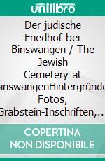 Der jüdische Friedhof bei Binswangen / The Jewish Cemetery at BinswangenHintergründe, Fotos, Grabstein-Inschriften, Familiengeschichten / Background, Photos, Grave Marker Inscriptions, Family History. E-book. Formato EPUB ebook