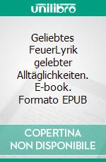 Geliebtes FeuerLyrik gelebter Alltäglichkeiten. E-book. Formato EPUB ebook
