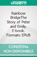 Rainbow BridgeThe Story of Peter and Emily. E-book. Formato EPUB ebook