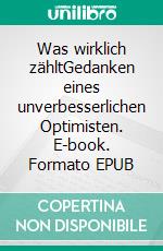 Was wirklich zähltGedanken eines unverbesserlichen Optimisten. E-book. Formato EPUB ebook di Hellmuth Sitte