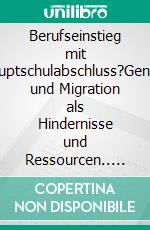 Berufseinstieg mit Hauptschulabschluss?Gender und Migration als Hindernisse und Ressourcen.. E-book. Formato EPUB ebook di Tanja Schmidt