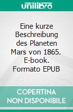 Eine kurze Beschreibung des Planeten Mars von 1865. E-book. Formato EPUB ebook di Stephan Doeve