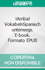 ¡Arriba! VokabelnSpanisch unterwegs. E-book. Formato EPUB ebook di Verena Lechner